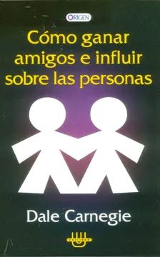 CÓMO GANAR AMIGOS E INFLUIR SOBRE LAS PERSONAS